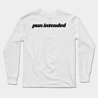 pun intended Long Sleeve T-Shirt